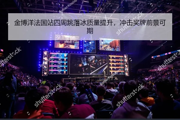 金博洋法国站四周跳落冰质量提升，冲击奖牌前景可期（yaxin）